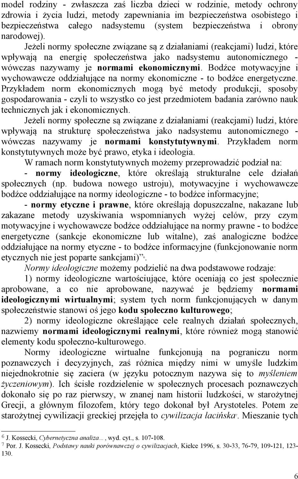 Jeżeli normy społeczne związane są z działaniami (reakcjami) ludzi, które wpływają na energię społeczeństwa jako nadsystemu autonomicznego wówczas nazywamy je normami ekonomicznymi.
