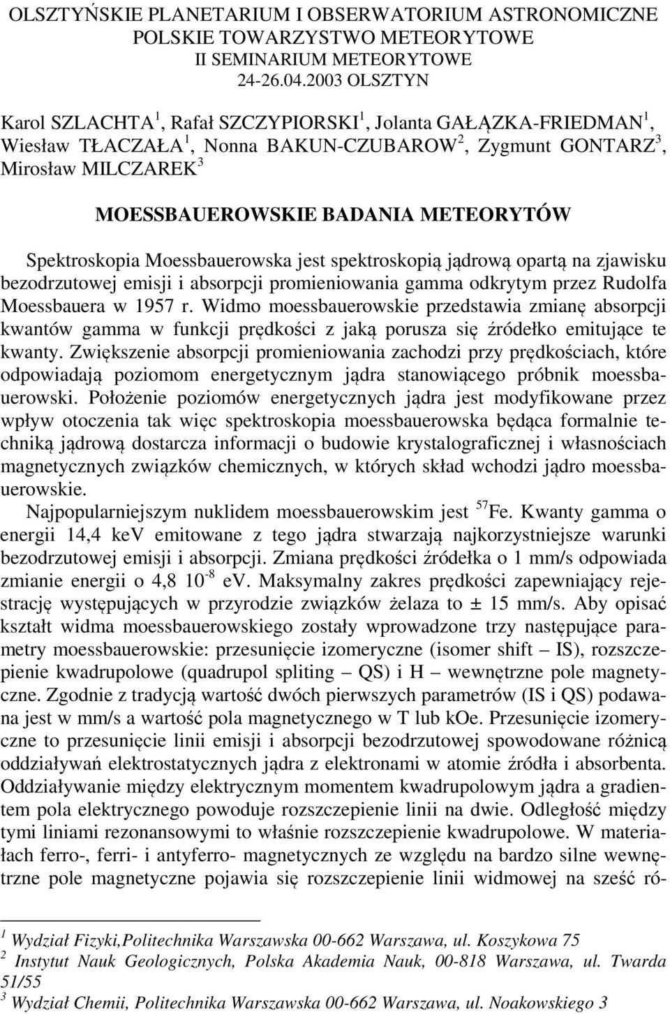 METEORYTÓW Spektroskopia Moessbauerowska jest spektroskopią jądrową opartą na zjawisku bezodrzutowej emisji i absorpcji promieniowania gamma odkrytym przez Rudolfa Moessbauera w 1957 r.