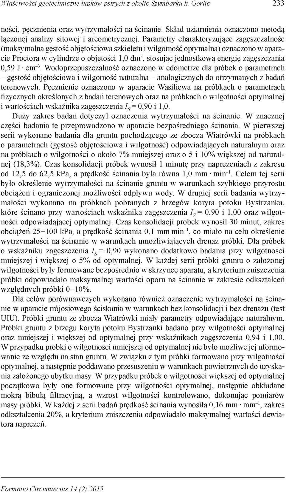 Parametry charakteryzujące zagęszczalność (maksymalna gęstość objętościowa szkieletu i wilgotność optymalna) oznaczono w aparacie Proctora w cylindrze o objętości 1,0 dm 3, stosując jednostkową