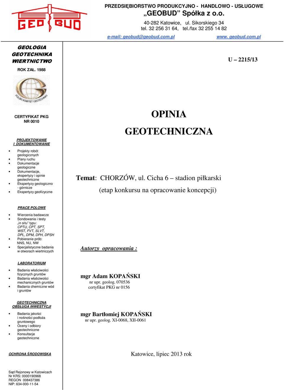 1988 CERTYFIKAT PKG NR 0010 PROJEKTOWANIE I DOKUMENTOWANIE Projekty robót geologicznych Plany ruchu Dokumentacje geologiczne Dokumentacje, ekspertyzy i opinie geotechniczne Ekspertyzy geologiczno -