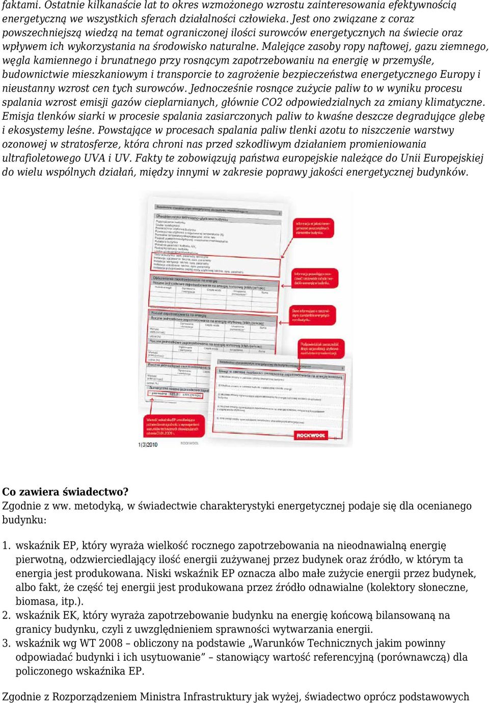 Malejące zasoby ropy naftowej, gazu ziemnego, węgla kamiennego i brunatnego przy rosnącym zapotrzebowaniu na energię w przemyśle, budownictwie mieszkaniowym i transporcie to zagrożenie bezpieczeństwa