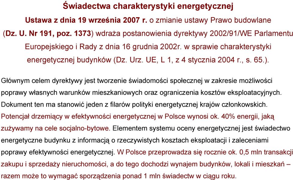 65.). Głównym celem dyrektywy jest tworzenie świadomości społecznej w zakresie możliwości poprawy własnych warunków mieszkaniowych oraz ograniczenia kosztów eksploatacyjnych.