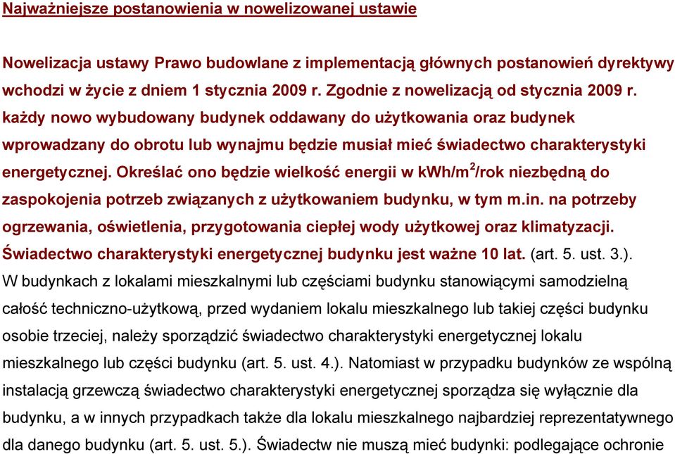 każdy nowo wybudowany budynek oddawany do użytkowania oraz budynek wprowadzany do obrotu lub wynajmu będzie musiał mieć świadectwo charakterystyki energetycznej.