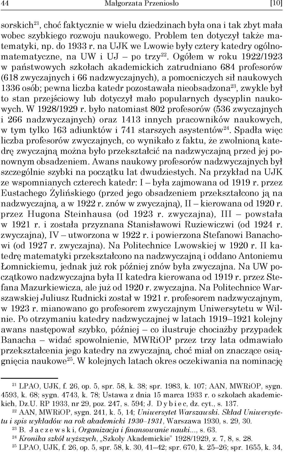 Ogółem w roku 1922/1923 w państwowych szkołach akademickich zatrudniano 684 profesorów (618 zwyczajnych i 66 nadzwyczajnych), a pomocniczych sił naukowych 1336 osób; pewna liczba katedr pozostawała