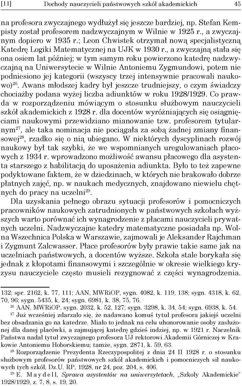 , a zwyczajną stała się ona osiem lat później; w tym samym roku powierzono katedrę nadzwyczajną na Uniwersytecie w Wilnie Antoniemu Zygmundowi, potem nie podniesiono jej kategorii (wszyscy trzej