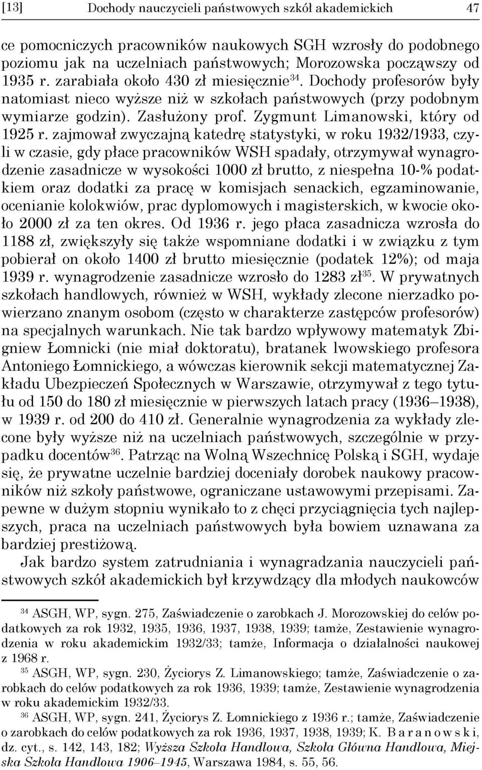 zajmował zwyczajną katedrę statystyki, w roku 1932/1933, czyli w czasie, gdy płace pracowników WSH spadały, otrzymywał wynagrodzenie zasadnicze w wysokości 1000 zł brutto, z niespełna 10-% podatkiem