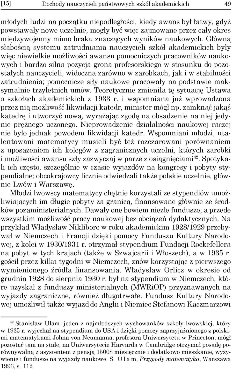 Główną słabością systemu zatrudniania nauczycieli szkół akademickich były więc niewielkie możliwości awansu pomocniczych pracowników naukowych i bardzo silna pozycja grona profesorskiego w stosunku