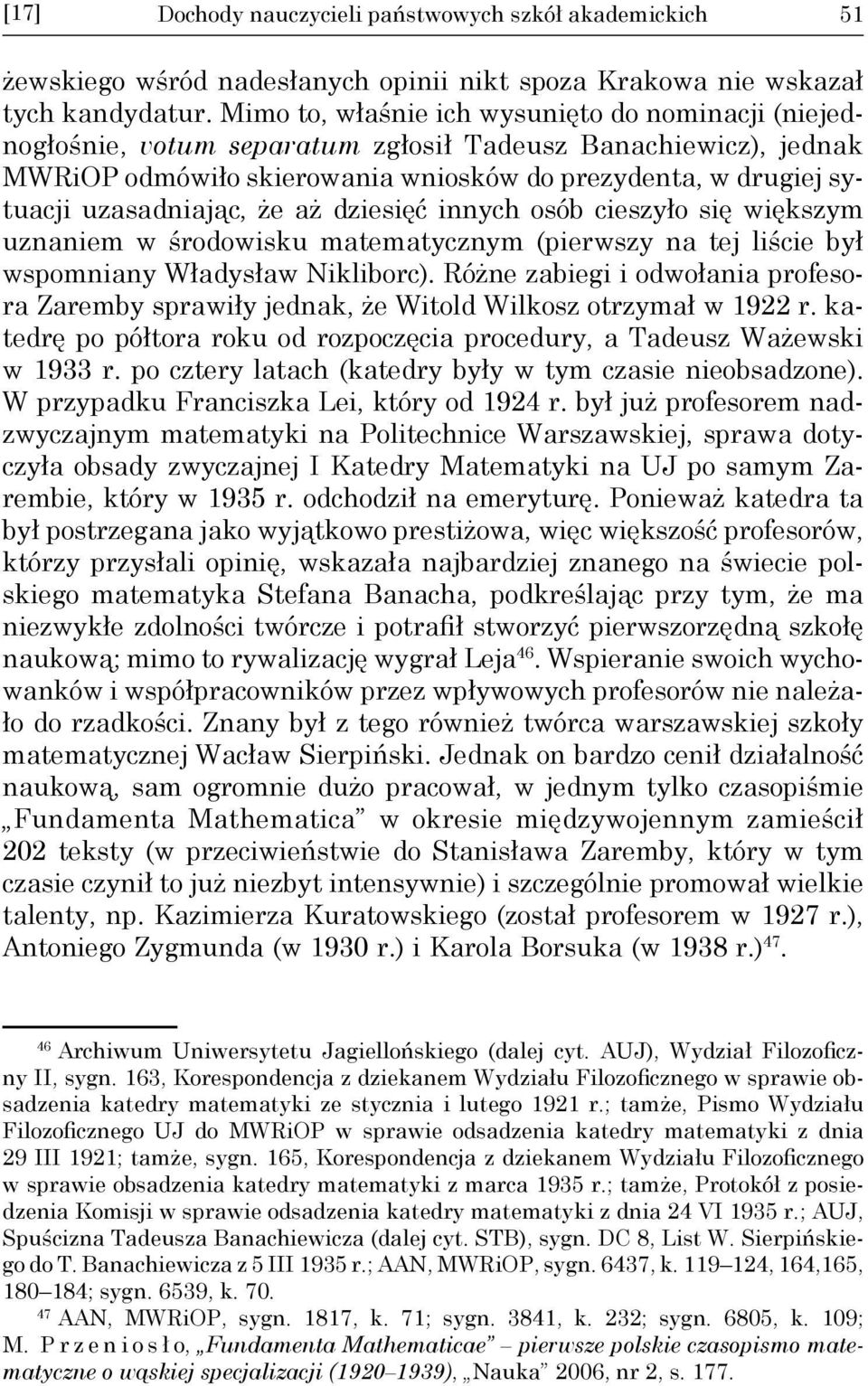 uzasadniając, że aż dziesięć innych osób cieszyło się większym uznaniem w środowisku matematycznym (pierwszy na tej liście był wspomniany Władysław Nikliborc).