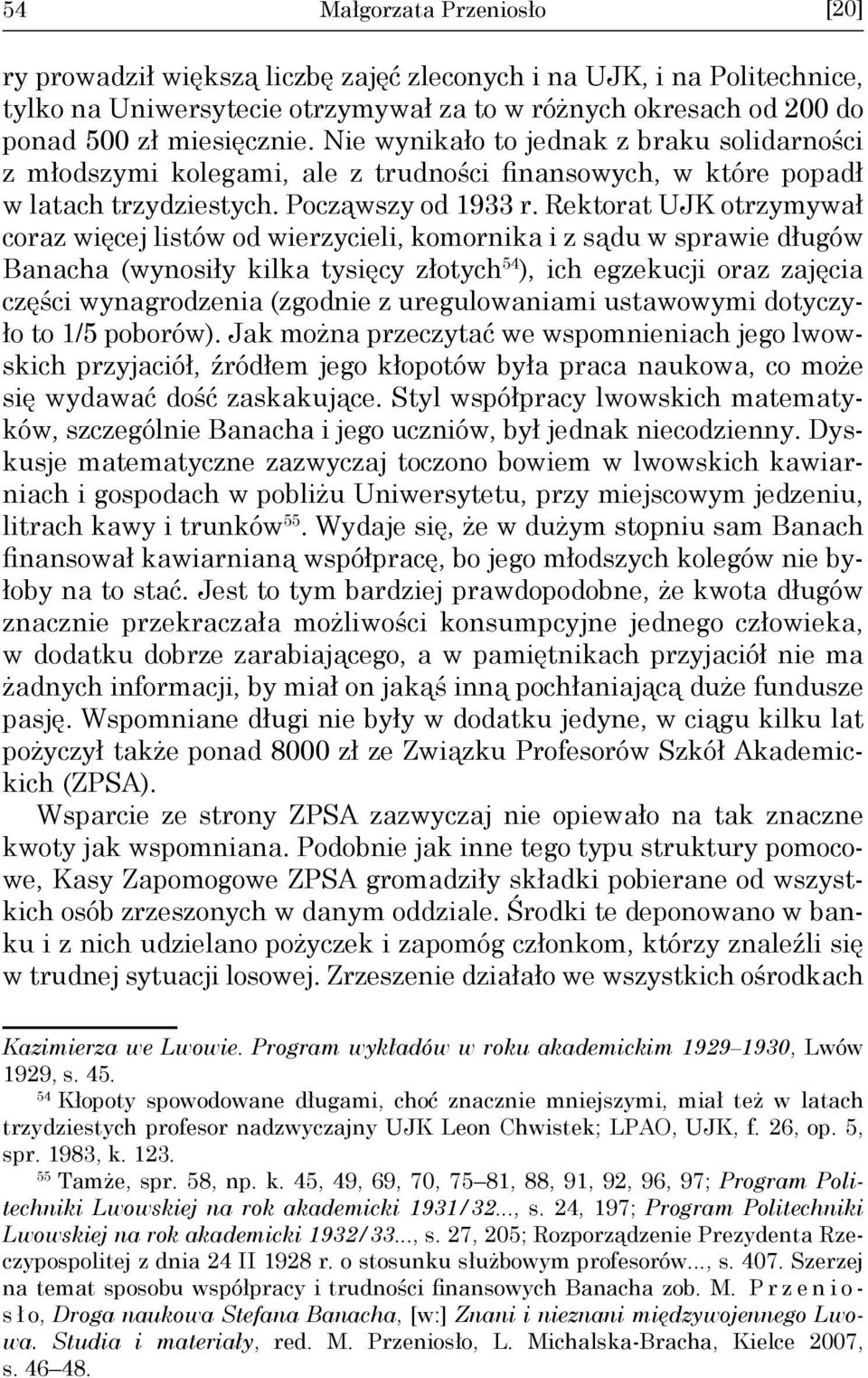 Rektorat UJK otrzymywał coraz więcej listów od wierzycieli, komornika i z sądu w sprawie długów Banacha (wynosiły kilka tysięcy złotych 54 ), ich egzekucji oraz zajęcia części wynagrodzenia (zgodnie