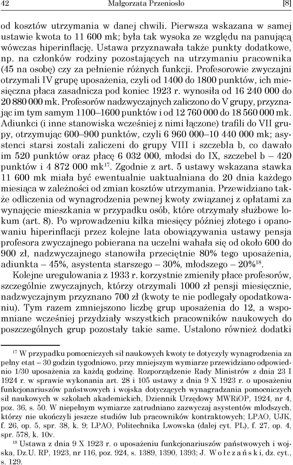 Profesorowie zwyczajni otrzymali IV grupę uposażenia, czyli od 1400 do 1800 punktów, ich miesięczna płaca zasadnicza pod koniec 1923 r. wynosiła od 16 240 000 do 20 880 000 mk.