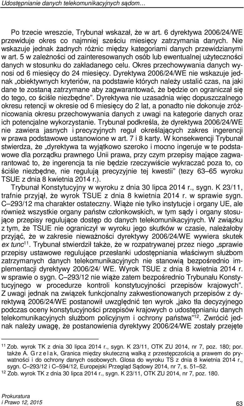 Okres przechowywania danych wynosi od 6 miesięcy do 24 miesięcy.