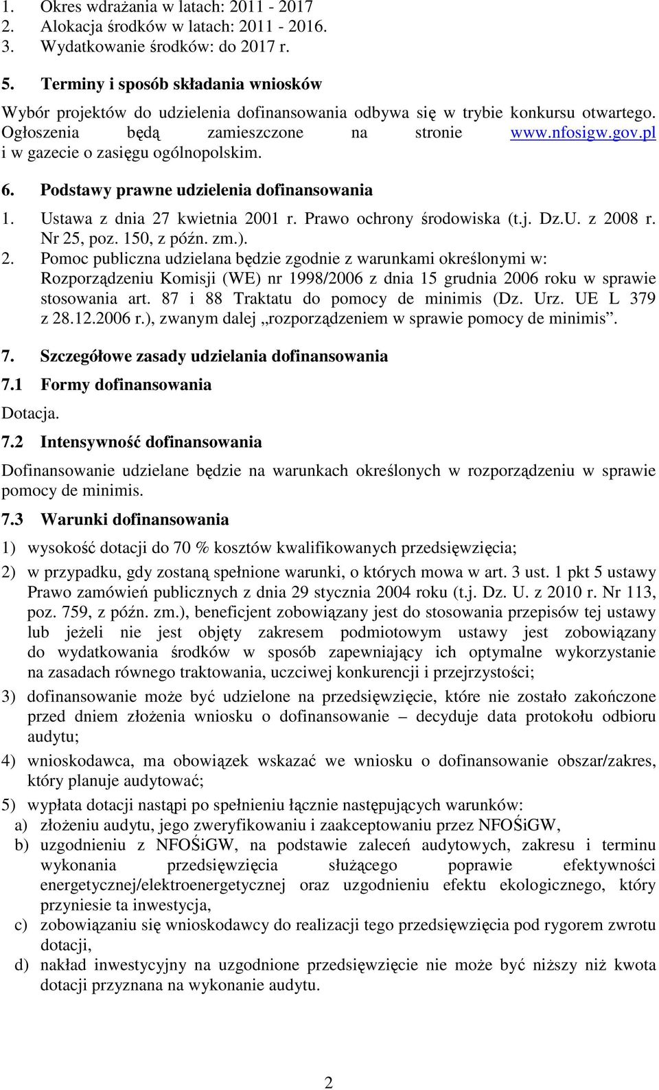 pl i w gazecie o zasięgu ogólnopolskim. 6. Podstawy prawne udzielenia dofinansowania 1. Ustawa z dnia 27 kwietnia 2001 r. Prawo ochrony środowiska (t.j. Dz.U. z 2008 r. Nr 25, poz. 150, z późn. zm.).