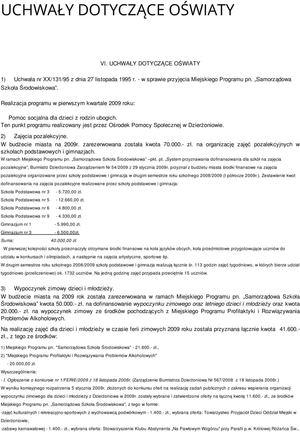2) Zajęcia pozalekcyjne. W budżecie miasta na 2009r. zarezerwowana została kwota 70.000.- zł. na organizację zajęć pozalekcyjnych w szkołach podstawowych i gimnazjach. W ramach Miejskiego Programu pn.