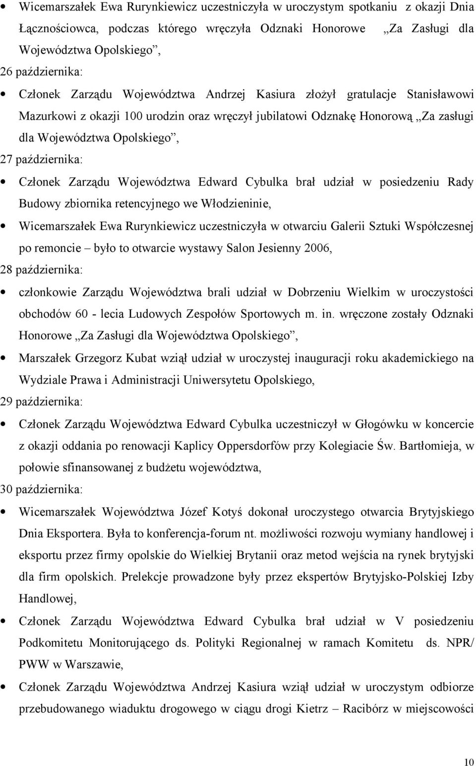 października: Członek Zarządu Województwa Edward Cybulka brał udział w posiedzeniu Rady Budowy zbiornika retencyjnego we Włodzieninie, Wicemarszałek Ewa Rurynkiewicz uczestniczyła w otwarciu Galerii