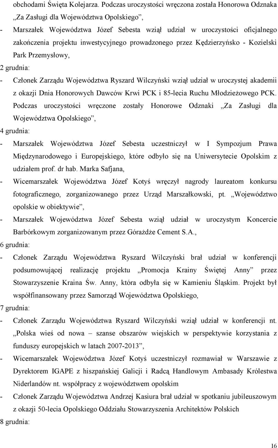 inwestycyjnego prowadzonego przez Kędzierzyńsko - Kozielski Park Przemysłowy, 2 grudnia: - Członek Zarządu Województwa Ryszard Wilczyński wziął udział w uroczystej akademii z okazji Dnia Honorowych