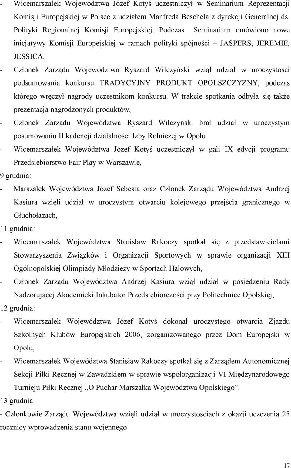 Podczas Seminarium omówiono nowe inicjatywy Komisji Europejskiej w ramach polityki spójności JASPERS, JEREMIE, JESSICA, - Członek Zarządu Województwa Ryszard Wilczyński wziął udział w uroczystości