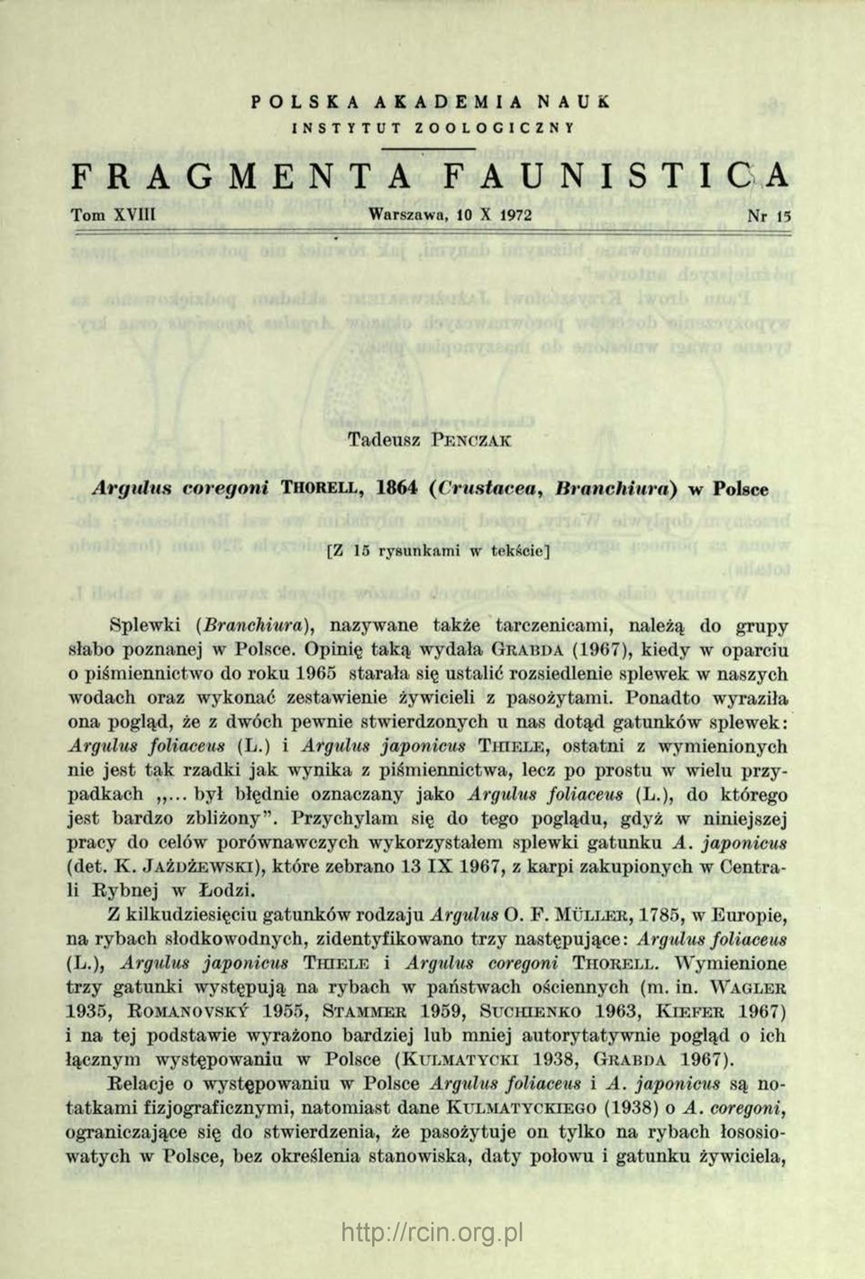 Opinię taką wydała Gr a b d a (1967), kiedy w oparciu 0 piśmiennictwo do roku 1965 starała się ustalić rozsiedlenie śpiewek w naszych wodach oraz wykonać zestawienie żywicieli z pasożytami.