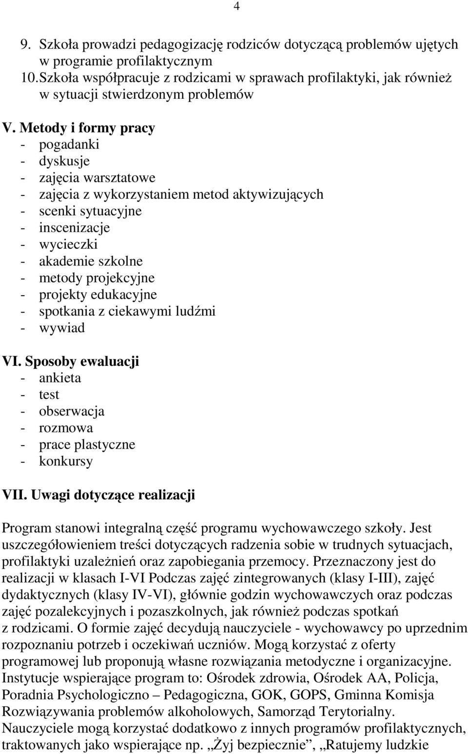 Metody i formy pracy - pogadanki - dyskusje - zajęcia warsztatowe - zajęcia z wykorzystaniem metod aktywizujących - scenki sytuacyjne - inscenizacje - wycieczki - akademie szkolne - metody