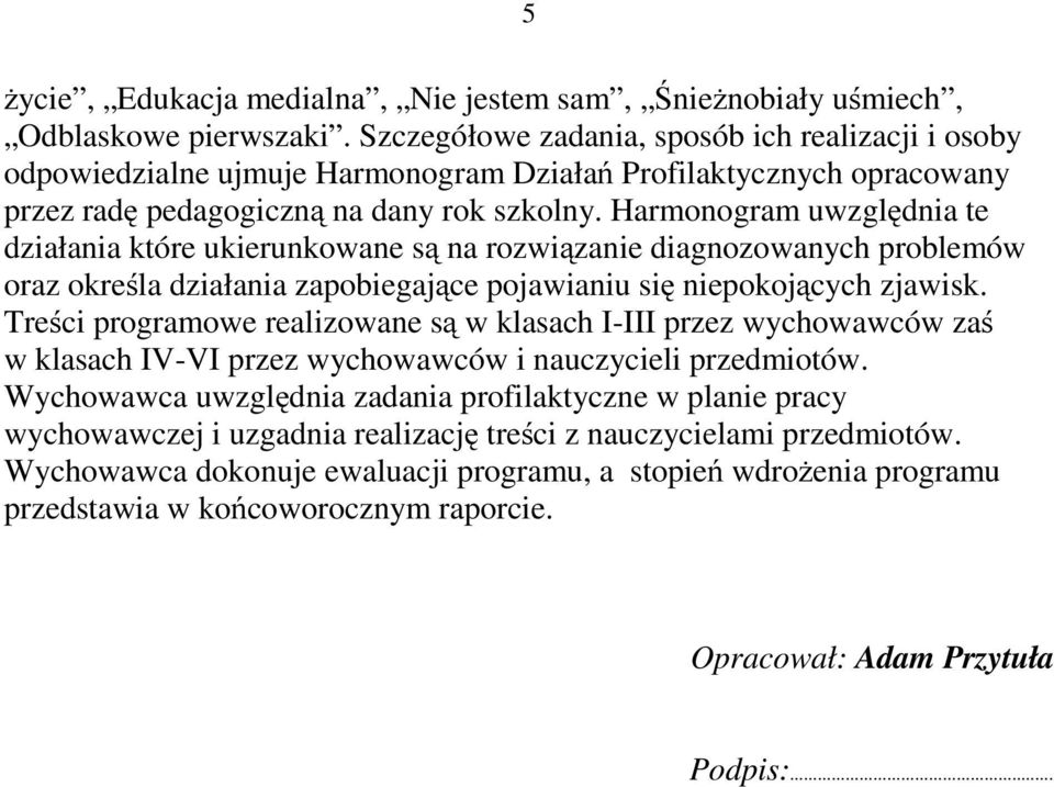 Harmonogram uwzględnia te działania które ukierunkowane są na rozwiązanie diagnozowanych problemów oraz określa działania zapobiegające pojawianiu się niepokojących zjawisk.