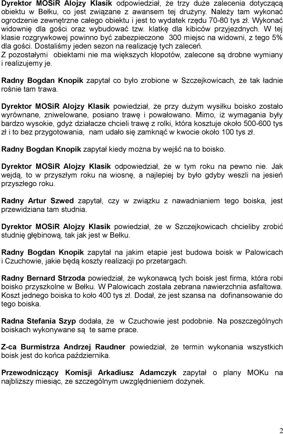 W tej klasie rozgrywkowej powinno być zabezpieczone 300 miejsc na widowni, z tego 5% dla gości. Dostaliśmy jeden sezon na realizację tych zaleceń.
