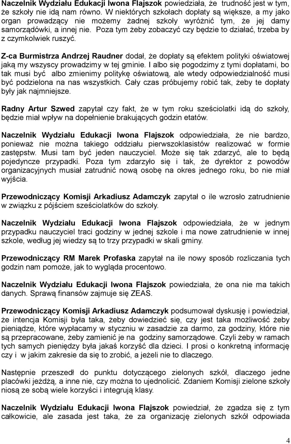 Poza tym żeby zobaczyć czy będzie to działać, trzeba by z czymkolwiek ruszyć. Z-ca Burmistrza Andrzej Raudner dodał, że dopłaty są efektem polityki oświatowej jaką my wszyscy prowadzimy w tej gminie.