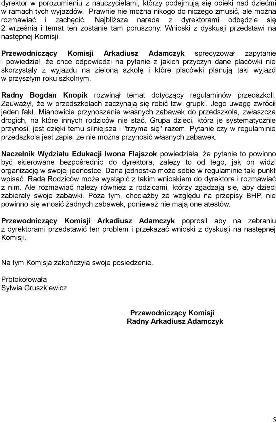 Przewodniczący Komisji Arkadiusz Adamczyk sprecyzował zapytanie i powiedział, że chce odpowiedzi na pytanie z jakich przyczyn dane placówki nie skorzystały z wyjazdu na zieloną szkołę i które