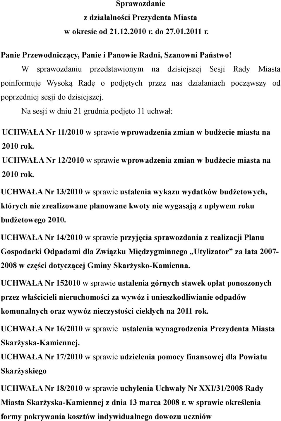 Na sesji w dniu 21 grudnia podjęto 11 uchwał: UCHWAŁA Nr 11/2010 w sprawie wprowadzenia zmian w budżecie miasta na 2010 rok.