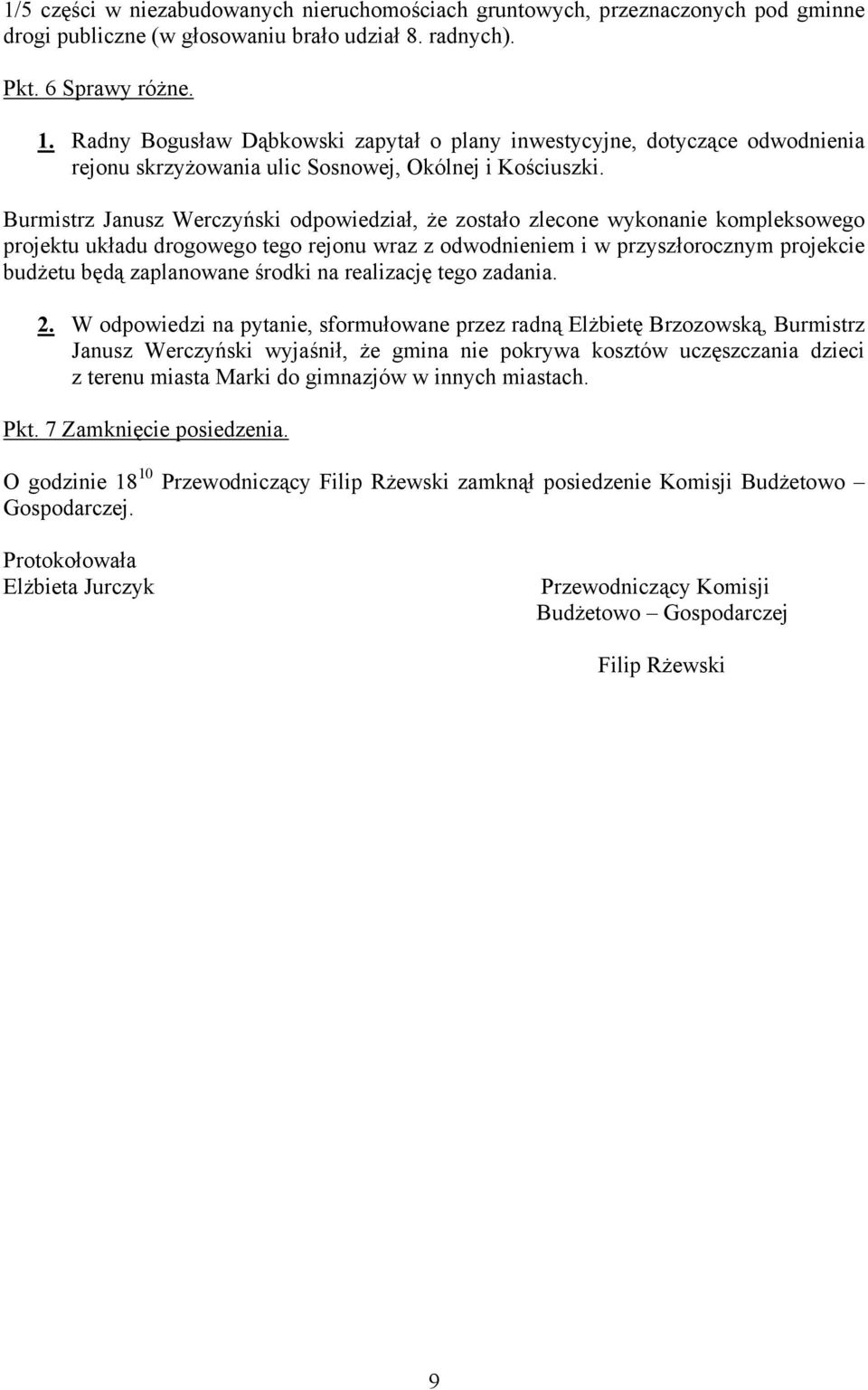 Burmistrz Janusz Werczyński odpowiedział, że zostało zlecone wykonanie kompleksowego projektu układu drogowego tego rejonu wraz z odwodnieniem i w przyszłorocznym projekcie budżetu będą zaplanowane