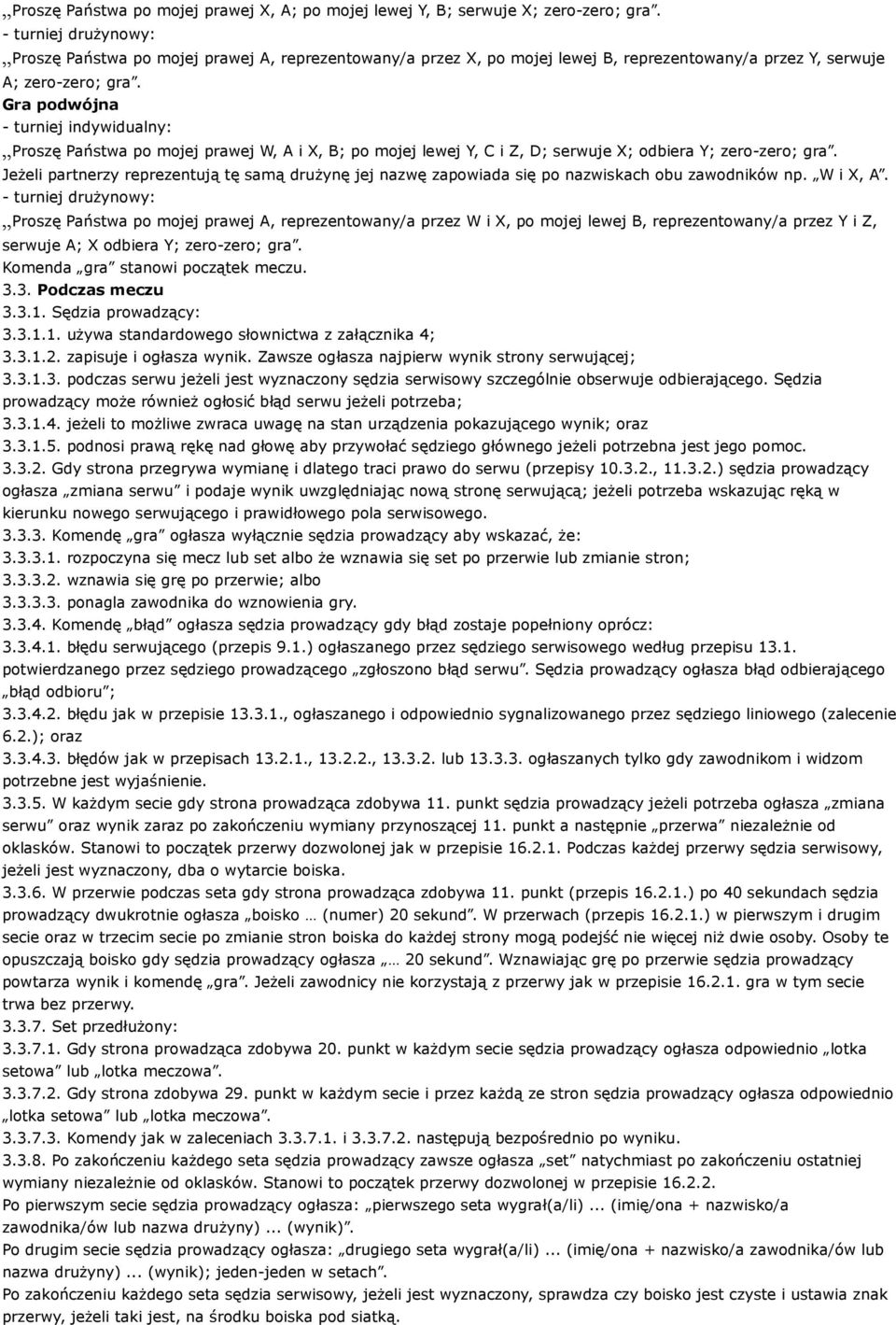 Gra podwójna - turniej indywidualny: Proszę Państwa po mojej prawej W, A i X, B; po mojej lewej Y, C i Z, D; serwuje X; odbiera Y; zero-zero; gra.