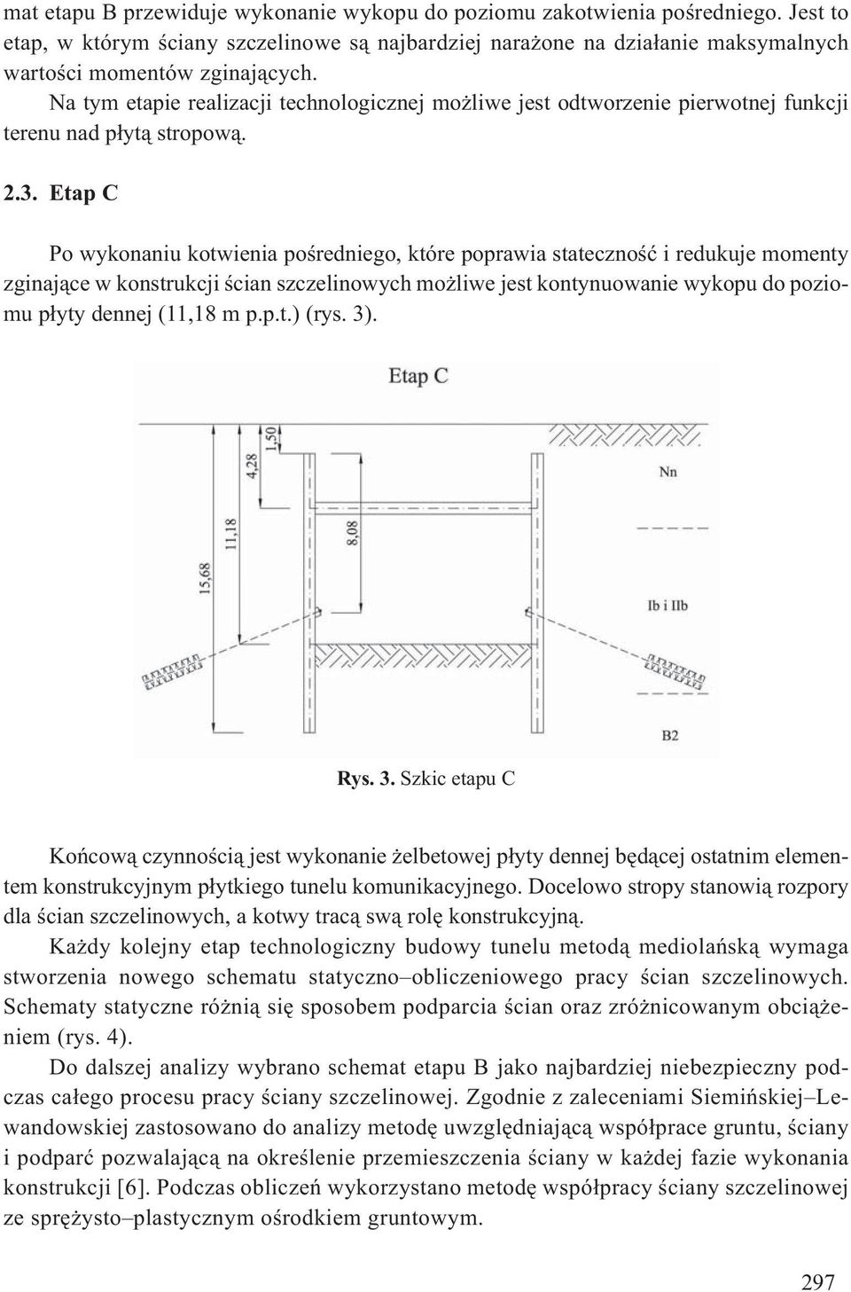 Etap C Po wykonaniu kotwienia po redniego, które poprawia stateczno i redukuje momenty zginaj ce w konstrukcji cian szczelinowych mo liwe jest kontynuowanie wykopu do poziomu p yty dennej (11,18 m p.