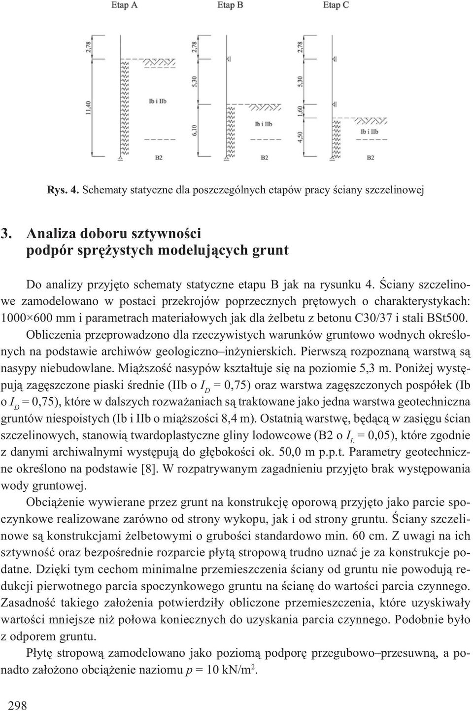 ciany szczelinowe zamodelowano w postaci przekrojów poprzecznych pr towych o charakterystykach: 1000 600 mm i parametrach materia owych jak dla elbetu z betonu C30/37 i stali BSt500.