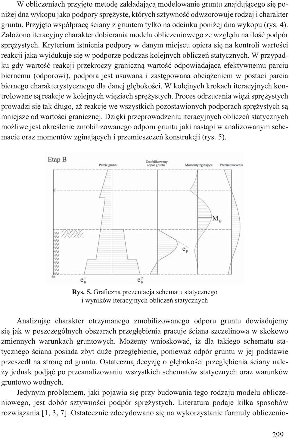 Kryterium istnienia podpory w danym miejscu opiera si na kontroli warto ci reakcji jaka wyidukuje si w podporze podczas kolejnych oblicze statycznych.