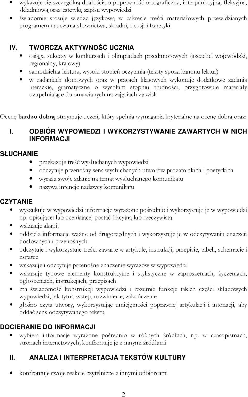 TWÓRCZA AKTYWNOŚĆ UCZNIA osiąga sukcesy w konkursach i olimpiadach przedmiotowych (szczebel wojewódzki, regionalny, krajowy) samodzielna lektura, wysoki stopień oczytania (teksty spoza kanonu lektur)