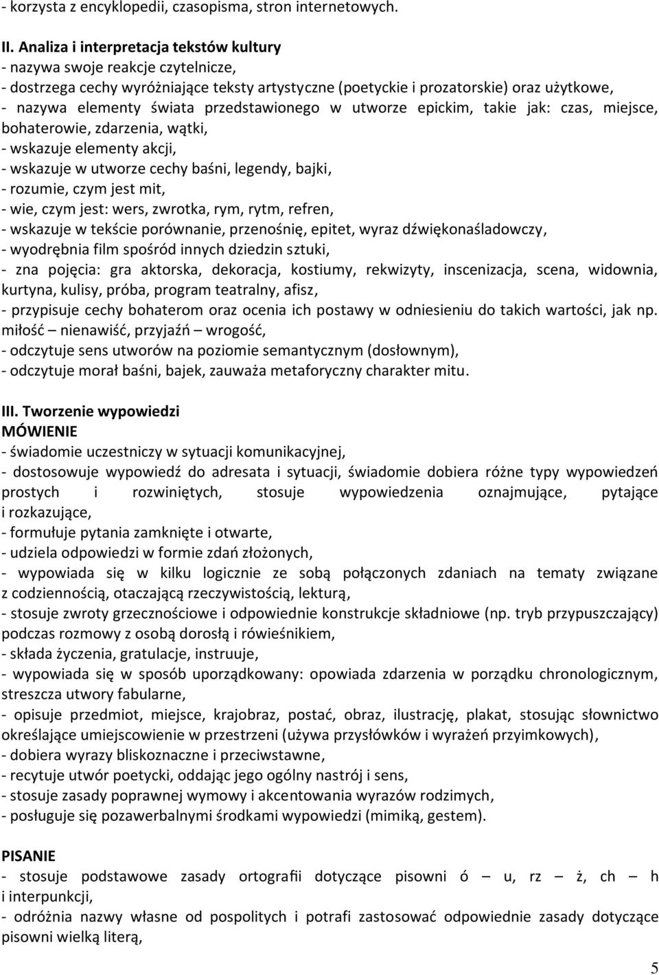 przedstawionego w utworze epickim, takie jak: czas, miejsce, bohaterowie, zdarzenia, wątki, - wskazuje elementy akcji, - wskazuje w utworze cechy baśni, legendy, bajki, - rozumie, czym jest mit, -