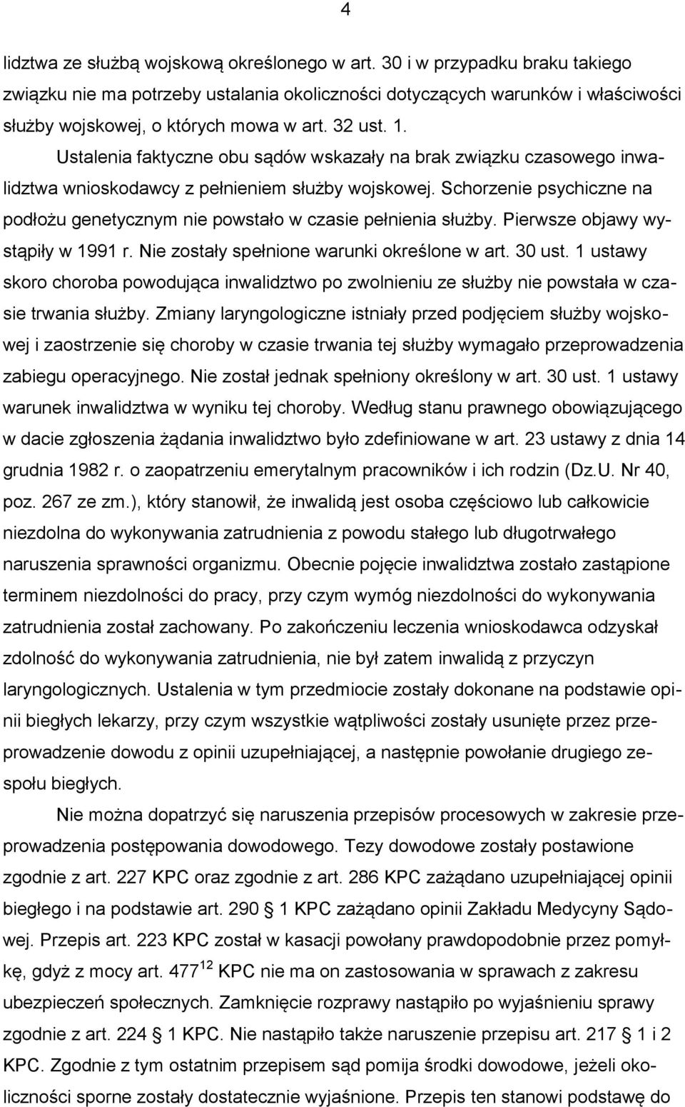 Schorzenie psychiczne na podłożu genetycznym nie powstało w czasie pełnienia służby. Pierwsze objawy wystąpiły w 1991 r. Nie zostały spełnione warunki określone w art. 30 ust.