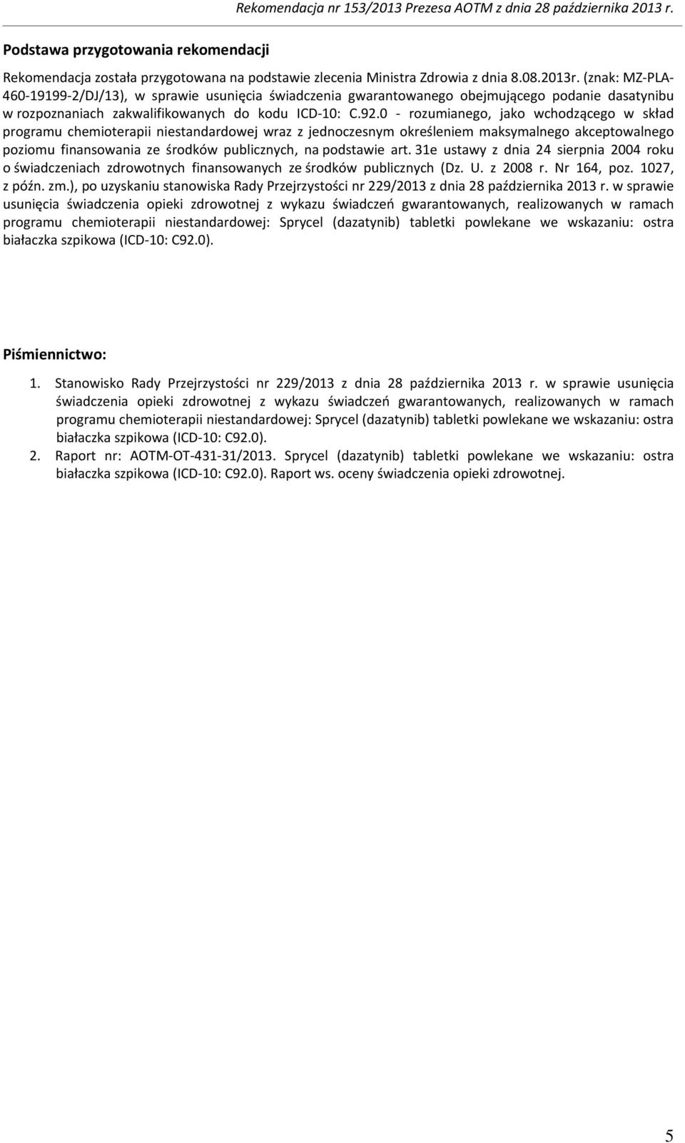 0 - rozumianego, jako wchodzącego w skład programu chemioterapii niestandardowej wraz z jednoczesnym określeniem maksymalnego akceptowalnego poziomu finansowania ze środków publicznych, na podstawie