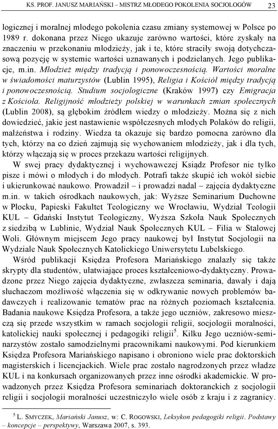 Jego publikacje, m.in. Młodzież między tradycją i ponowoczesnością. Wartości moralne w świadomości maturzystów (Lublin 1995), Religia i Kościół między tradycją i ponowoczesnością.