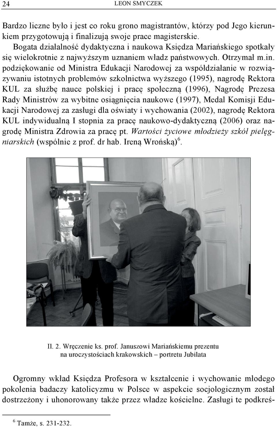 podziękowanie od Ministra Edukacji Narodowej za współdziałanie w rozwiązywaniu istotnych problemów szkolnictwa wyższego (1995), nagrodę Rektora KUL za służbę nauce polskiej i pracę społeczną (1996),