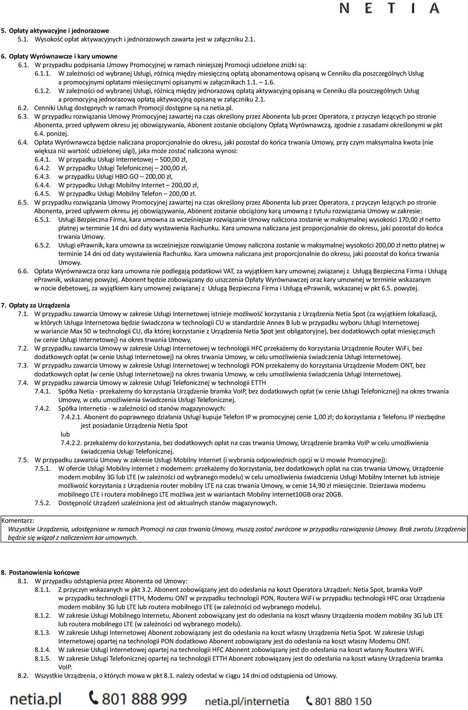 6.1.2. W zależności od wybranej Usługi, różnicą między jednorazową opłatą aktywacyjną opisaną w Cenniku dla poszczególnych Usług a promocyjną jednorazową opłatą aktywacyjną opisaną w załączniku 2.1. 6.