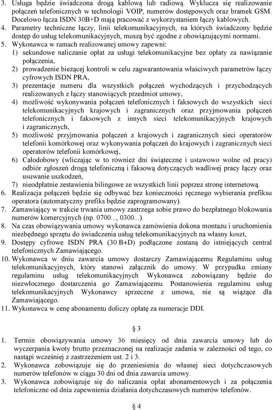 Parametry techniczne łączy, linii telekomunikacyjnych, na których świadczony będzie dostęp do usług telekomunikacyjnych, muszą być zgodne z obowiązującymi normami. 5.