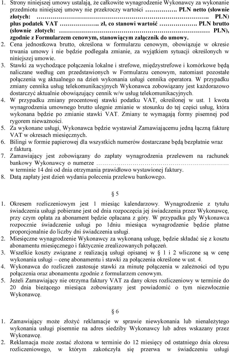 Cena jednostkowa brutto, określona w formularzu cenowym, obowiązuje w okresie trwania umowy i nie będzie podlegała zmianie, za wyjątkiem sytuacji określonych w niniejszej umowie. 3.