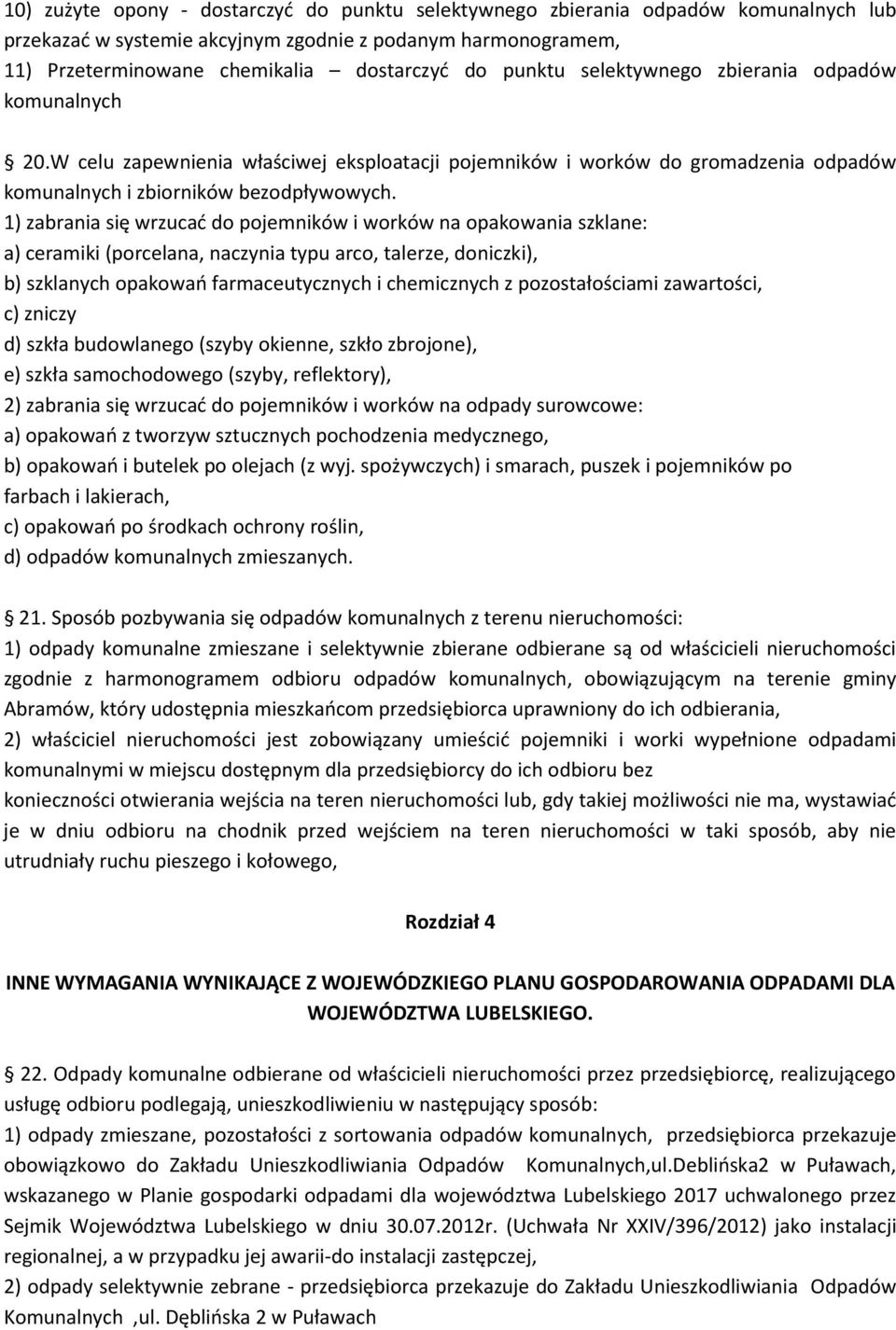 1) zabrania się wrzucać do pojemników i worków na opakowania szklane: a) ceramiki (porcelana, naczynia typu arco, talerze, doniczki), b) szklanych opakowań farmaceutycznych i chemicznych z