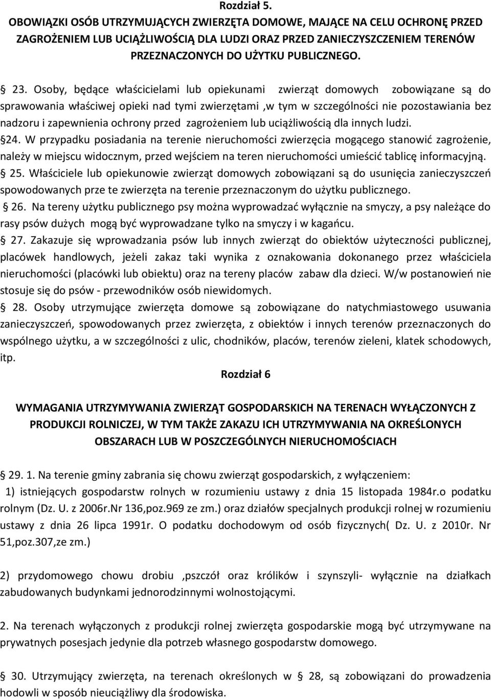 Osoby, będące właścicielami lub opiekunami zwierząt domowych zobowiązane są do sprawowania właściwej opieki nad tymi zwierzętami,w tym w szczególności nie pozostawiania bez nadzoru i zapewnienia