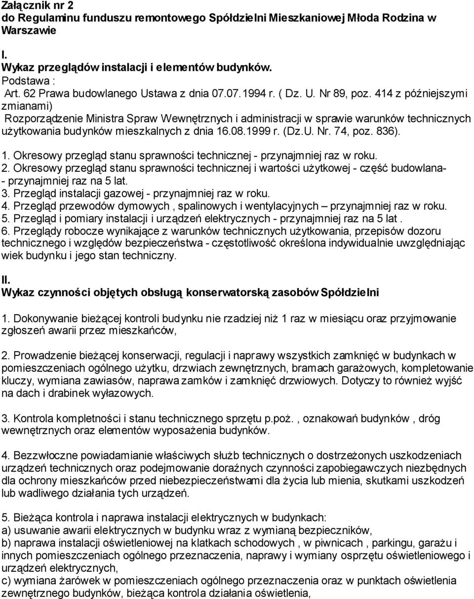 414 z późniejszymi zmianami) Rozporządzenie Ministra Spraw Wewnętrznych i administracji w sprawie warunków technicznych użytkowania budynków mieszkalnych z dnia 16.08.1999 r. (Dz.U. Nr. 74, poz. 836).