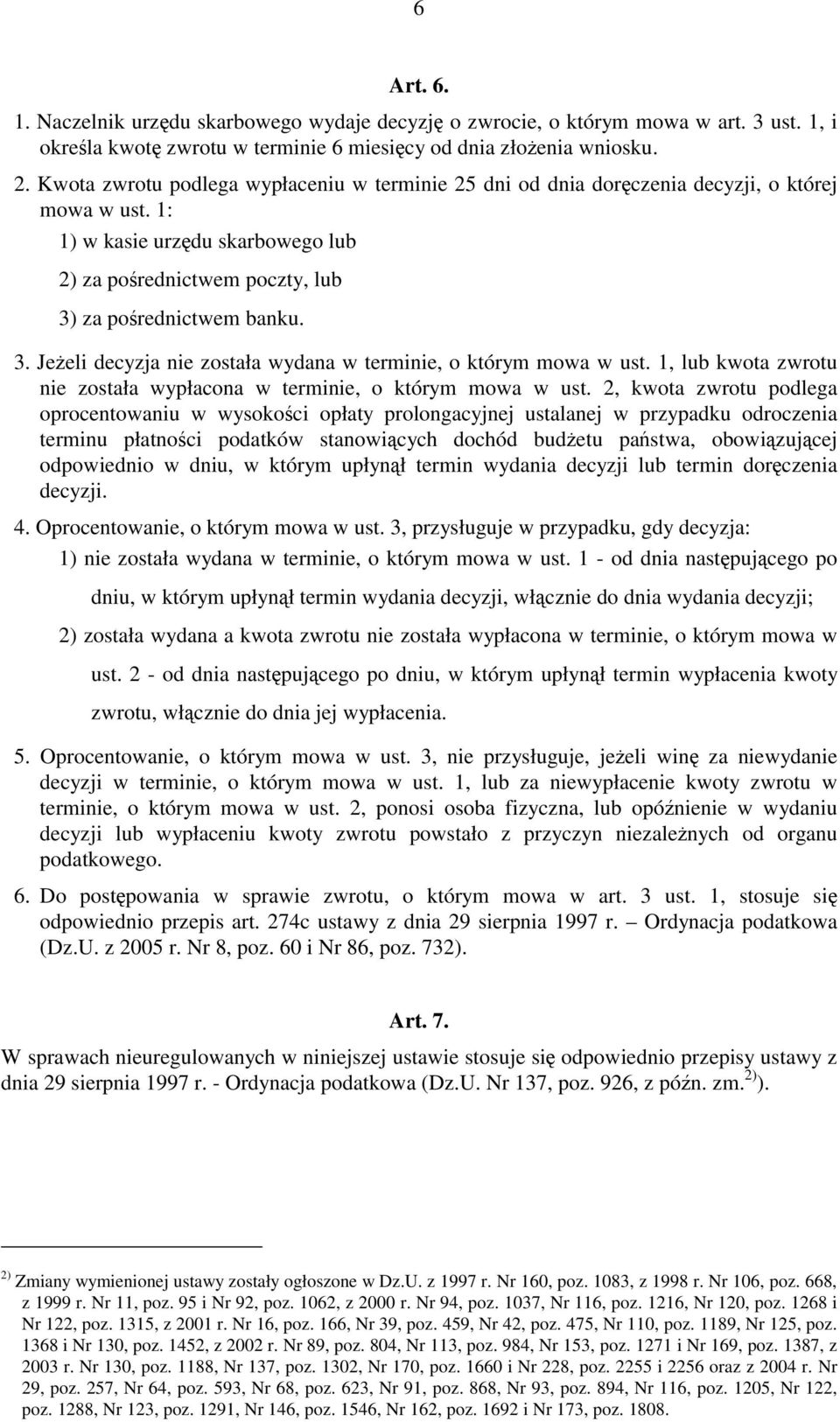 za pośrednictwem banku. 3. Jeżeli decyzja nie została wydana w terminie, o którym mowa w ust. 1, lub kwota zwrotu nie została wypłacona w terminie, o którym mowa w ust.