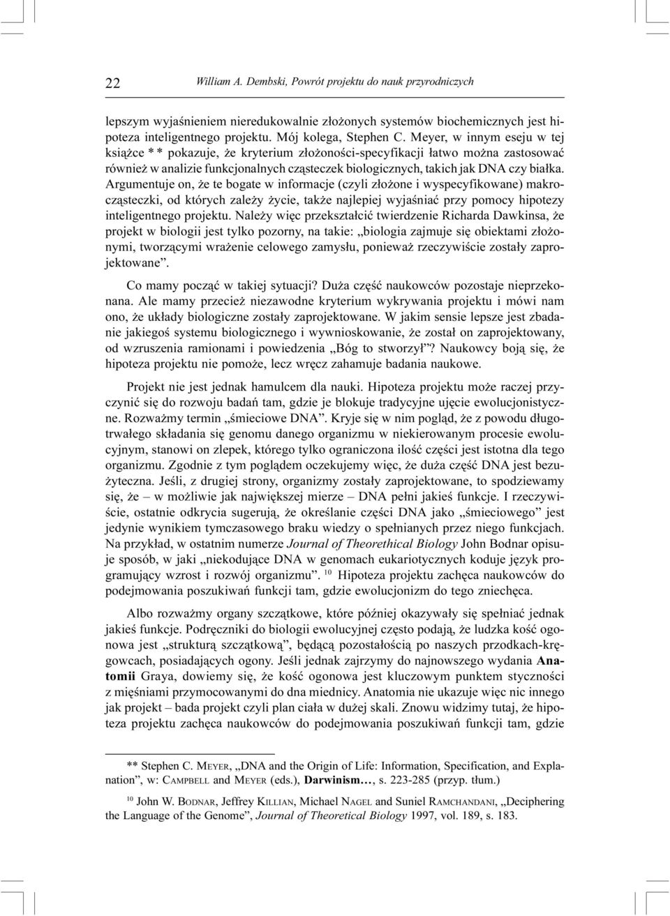 Argumentuje on, e te bogate w informacje (czyli z³o one i wyspecyfikowane) makrocz¹steczki, od których zale y ycie, tak e najlepiej wyjaœniaæ przy pomocy hipotezy inteligentnego projektu.