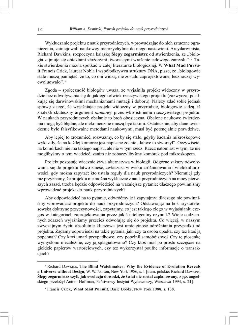 Arcydarwinista, Richard Dawkins, rozpoczyna ksi¹ kê Œlepy zegarmistrz od stwierdzenia, e biologia zajmuje siê obiektami z³o onymi, tworz¹cymi wra enie celowego zamys³u.