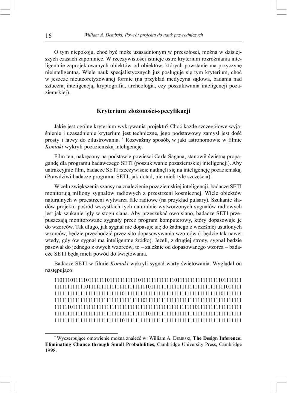 Wiele nauk specjalistycznych ju pos³uguje siê tym kryterium, choæ w jeszcze nieuteoretyzowanej formie (na przyk³ad medycyna s¹dowa, badania nad sztuczn¹ inteligencj¹, kryptografia, archeologia, czy