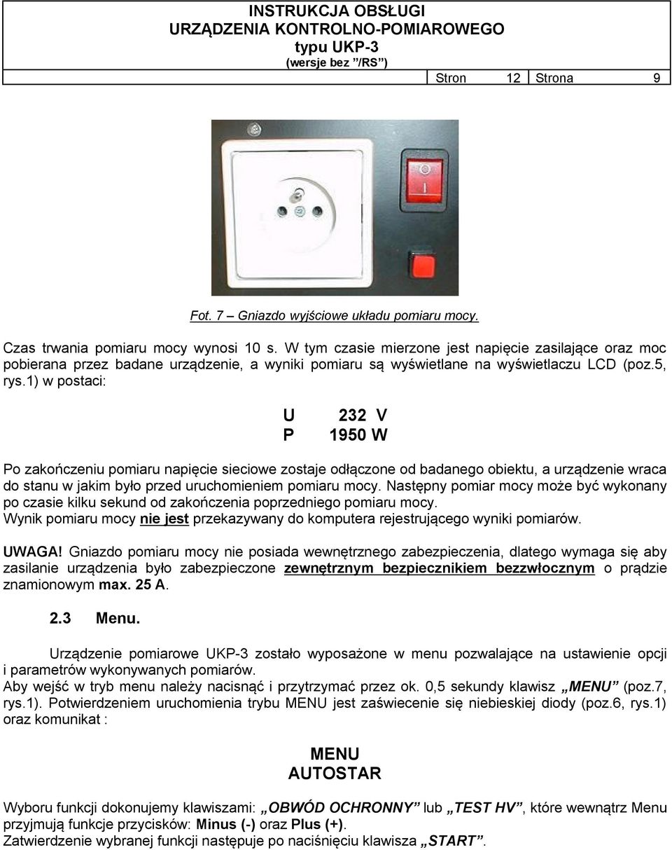 1) w postaci: U 232 V P 1950 W Po zakończeniu pomiaru napięcie sieciowe zostaje odłączone od badanego obiektu, a urządzenie wraca do stanu w jakim było przed uruchomieniem pomiaru mocy.