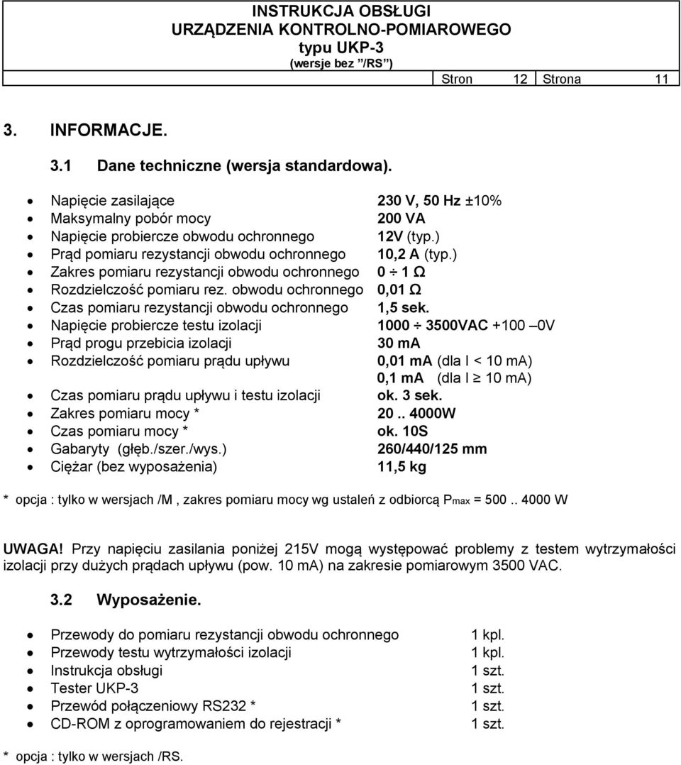 obwodu ochronnego 0,01 Ω Czas pomiaru rezystancji obwodu ochronnego 1,5 sek.